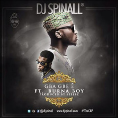 DJ Spinall ft Burna Boy - Gba Gbe È (Prod by Spellz)