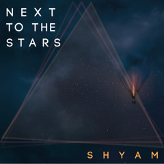 NEXT TO THE STARS  |  SHYAM