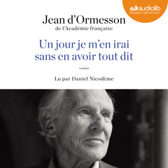 "Un jour je m'en irai sans en avoir tout dit" de Jean d'Ormesson, lu par Daniel Nicodème