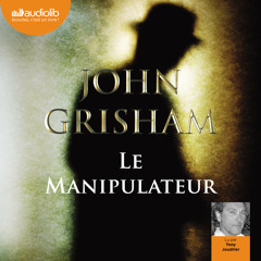 "Le Manipulateur" de John Grisham, lu par Tony Joudrier