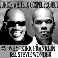 Kirk Franklin & Stevie Wonder "Why" Junior White Dj Gospel Project #5