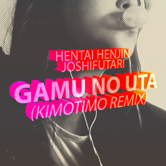 Hentai Henjin Joshifutari - Gamu no uta (Kimotimo Remix)
