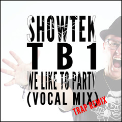 We Like To Party (TB1 Vocal Mix Vs Slander & NGHTMRE Trap Edit)- Showtek