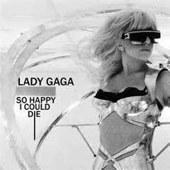 Lady Gaga - So Happy I Could Die