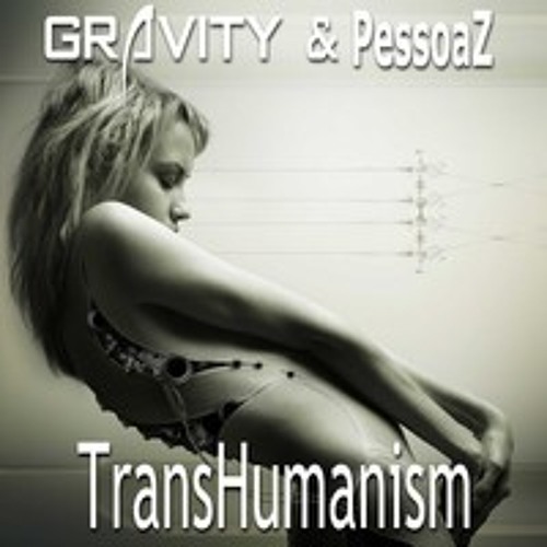 PessoaZ & GRAVITY - TransHumanism