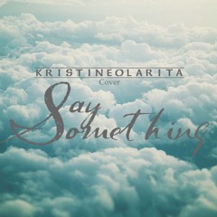 Say Something (Cover by Kristine Olarita)