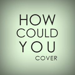 How Could You (The Triangle Cover )