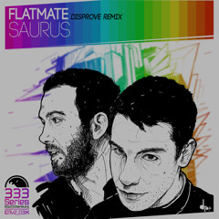 Flatmate - Saurus (Disprove remix) OUT NOW ON 333 SERIES
