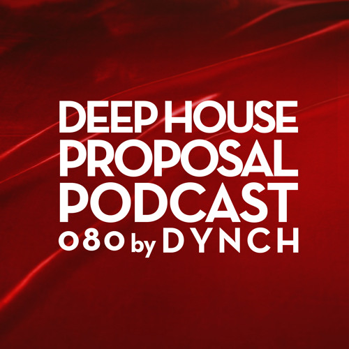 Deep House Proposal Podcast 080 By Dynch