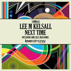 Lee M Kelsall - Next Time (LMKs Take2 Mix) [Love Not Money Records]