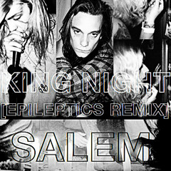 SALEM - King Night [Epileptics Remix]