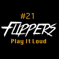 Flippers - PLAY IT LOUD Podcast #021