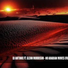 Dj Antonie Ft. Glenn Morrison - No Arabian Moves (fury Mash - Up)