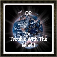 D2 & LOUIS VALENTINE - Trouble With The World (Prod. By Pro P)