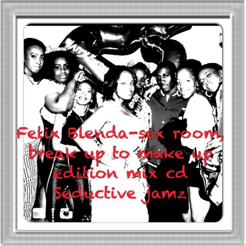 FELIX BLENDA-SEX ROOM,BREAK UP TO MAKE UP EDITION