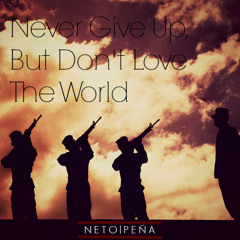 Never Give Up, But Don't Love The World [Inspirational Speech]