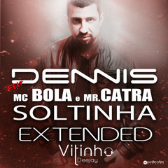 Dennis DJ Feat. Mr Catra & Mc Bola - Soltinha [ EXTENDED - Vitinho DJ ]