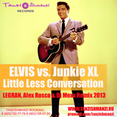 Elvis vs. Junkie XL - Little Less Conversation (DJ LEGRAN & DJ ALEX ROSCO & DJ MEXX Remix 2013)