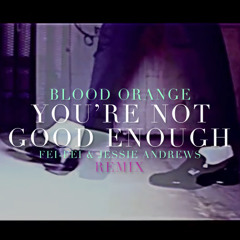 Blood Orange - You're Not Good Enough (Fei-Fei & Jessie Andrews Remix)