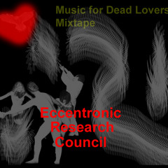 Eccentronic Research Council - Music For Dead Lovers Mix Tape