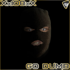 Xx108xX - Go Dumb