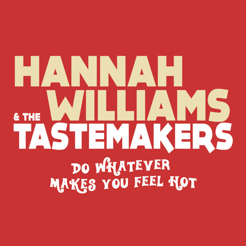 Hannah Williams & The Tastemakers - Do Whatever Makes You Feel Hot