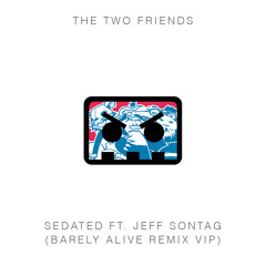 The Two Friends ft. Jeff Sontag - Sedated (Barely Alive Remix VIP)
