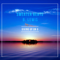 Sweater Beats x B. Lewis - Giving Up On U