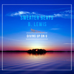 Sweater Beats & B. Lewis - Giving Up On U