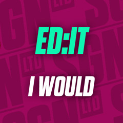 Ed:it - I Would