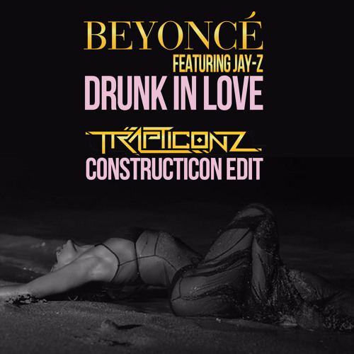 Stream Beyoncé feat. Jay Z - Drunk In Love (Trapticonz Constructicon Edit)  *Free download in description* by TRAPTICONZ | Listen online for free on  SoundCloud