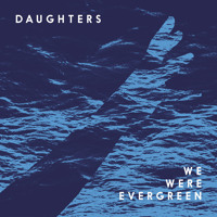 We Were Evergreen - Daughters