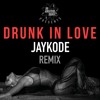 Beyonce - Drunk In Love (JayKode Remix)
