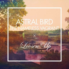 Astral Bird & The Nameless Vagrant - Loosen Up (DOWNLOAD IN DESCRIPTION)