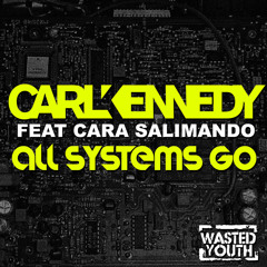 Carl Kennedy Feat Cara Salimando All Systems Go  Original Wasted Youth Music