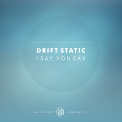 Drift Static - I Say, You Say