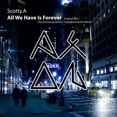 Scotty.A - All We Have Is Forever (Hugo Ibarra & Uvo Remix)
