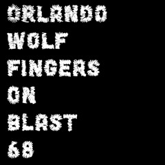 Fingers On Blast! #68 ft. Orlando Wolf