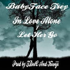 BabyFace Trey - In Love Alone / Let Her Go [Prod By. TDotC & Kiwiji]