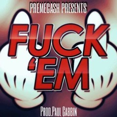 Fuck'EM (Prod.Paul Cabbin) - PREMECASH