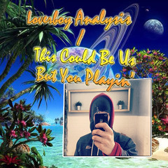 Loverboy Analysis / This Could Be Us But You Playin'