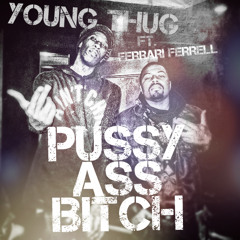 YOUNG THUG FT FERRARI FERRELL - PUSSY ASS BITCH