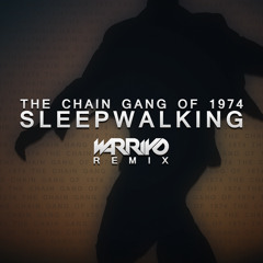 The Chain Gang Of 1974 - Sleepwalking (Warriyo Remix)
