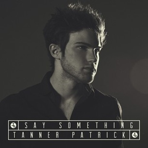 Tanner Patrick // Say Something (A Great Big World & Christina Aguilera cover)