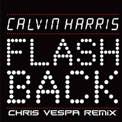 Calvin Harris- "Flashback" Chris Vespa Remix