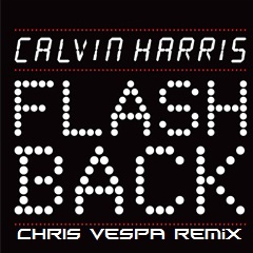 Calvin Harris- "Flashback" Chris Vespa Remix