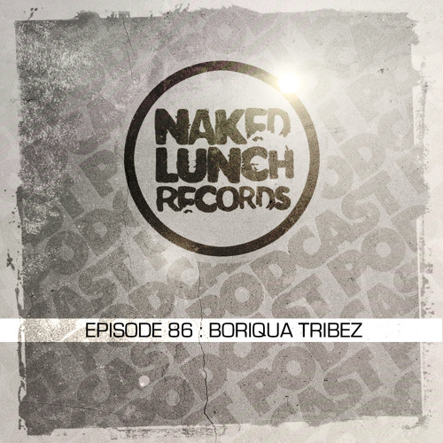 Naked Lunch PODCAST #086 - BORIQUA TRIBEZ