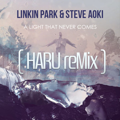 LINKIN PARK & Steve Aoki - A LIGHT THAT NEVER COMES [ HARU reMix ]