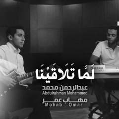 Abdulrahman & Mohab / عبدالرحمن محمد و مهاب عمر - لما تلاقينا