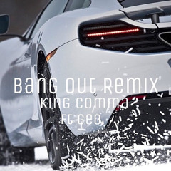 King Comma - Bang Out (Remix)ft. Geo